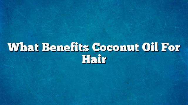 What benefits coconut oil for hair