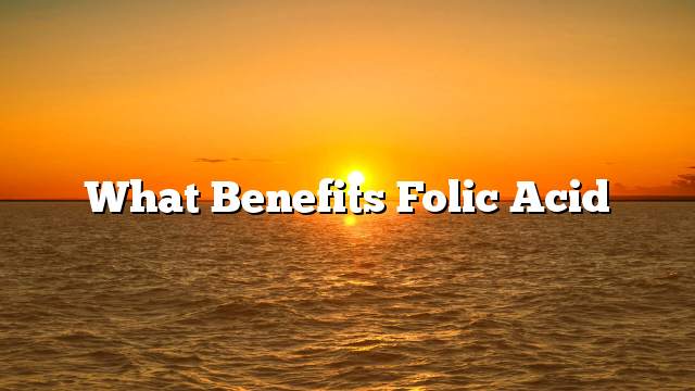 What benefits folic acid