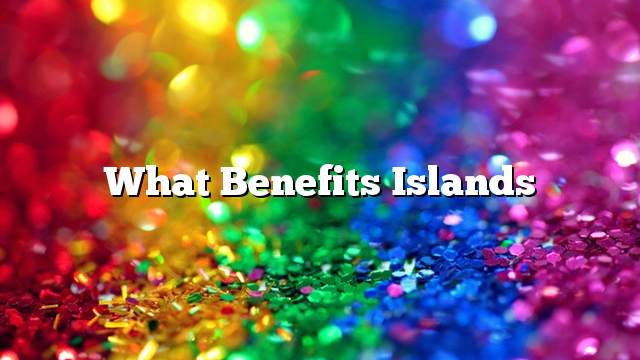 What benefits islands