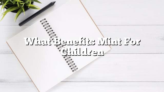 What benefits mint for children
