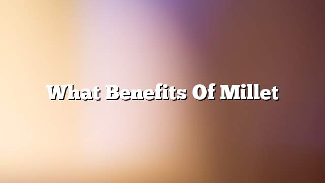 What benefits of millet