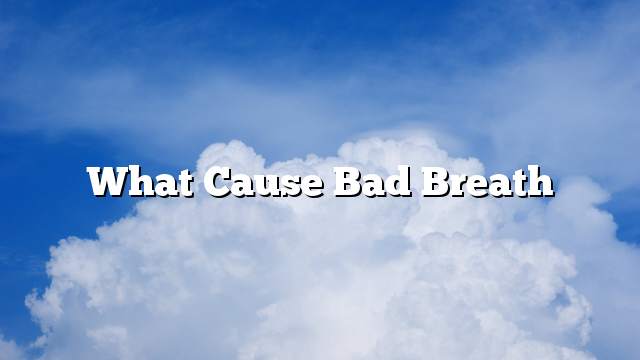 What cause bad breath