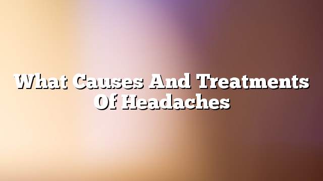 What causes and treatments of headaches