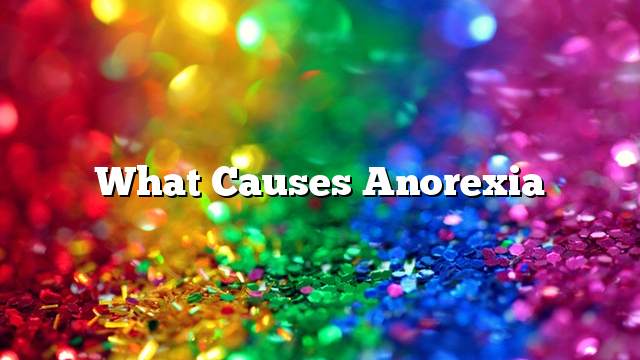 What causes anorexia