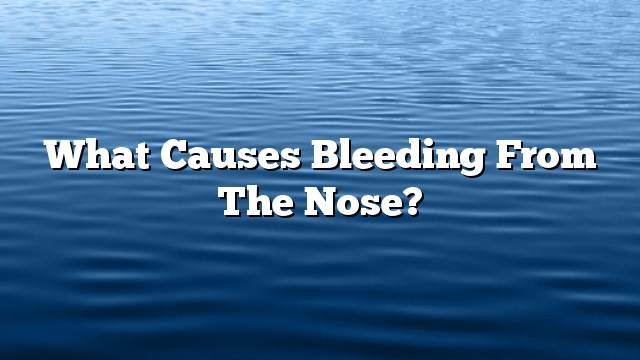 What causes bleeding from the nose?