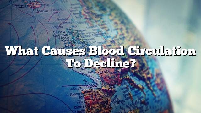 What causes blood circulation to decline?