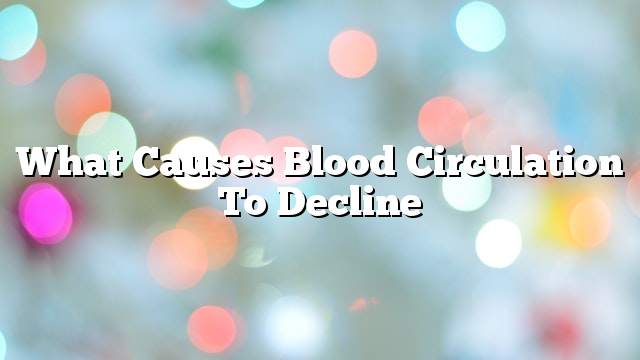 What causes blood circulation to decline