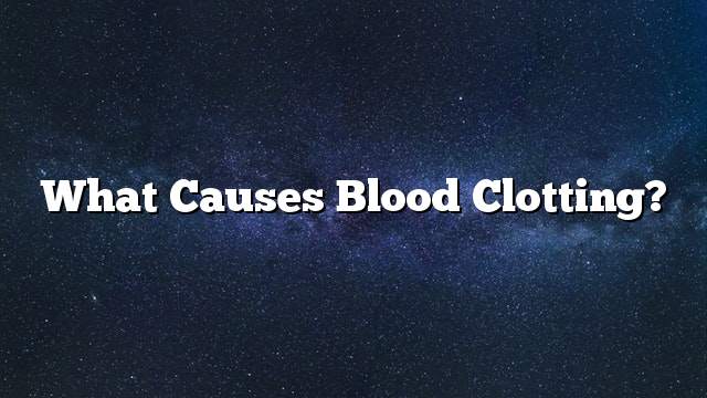 What causes blood clotting?