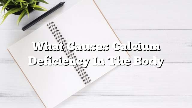 What causes calcium deficiency in the body