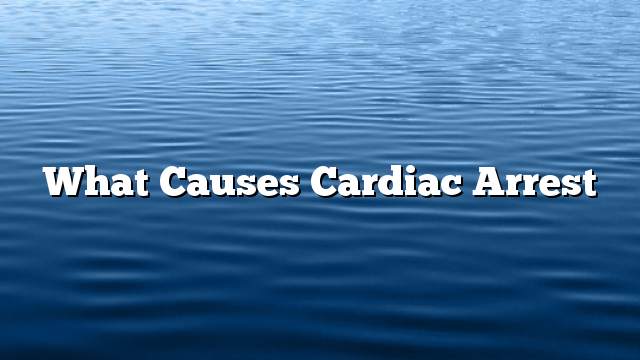 What causes cardiac arrest