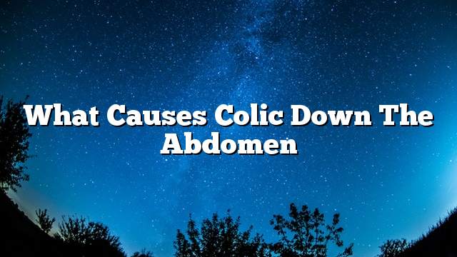 What causes colic down the abdomen