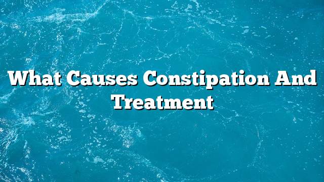 What causes constipation and treatment