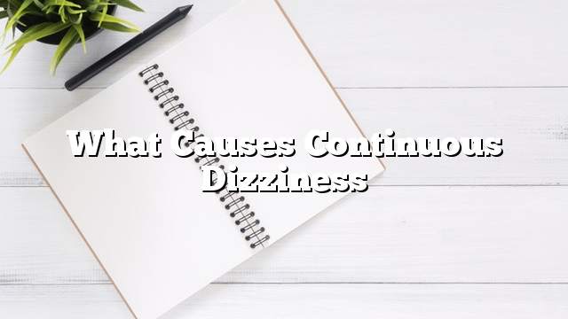 What causes continuous dizziness