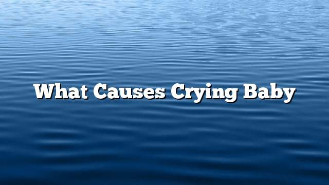 What causes crying baby