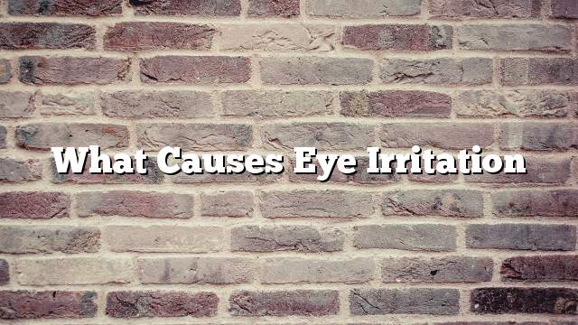 What causes eye irritation