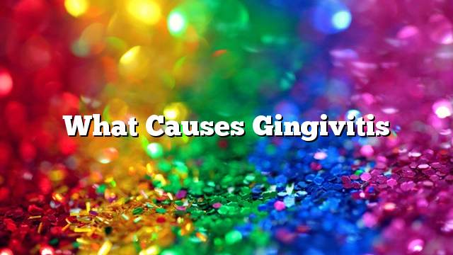 What Causes Gingivitis