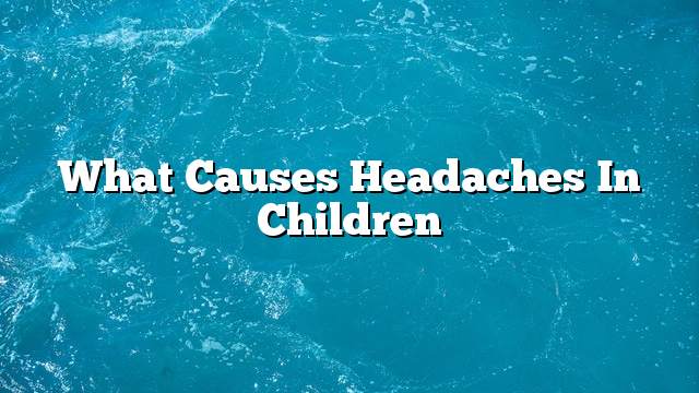 What causes headaches in children