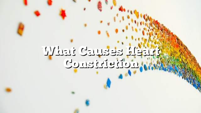 What causes heart constriction