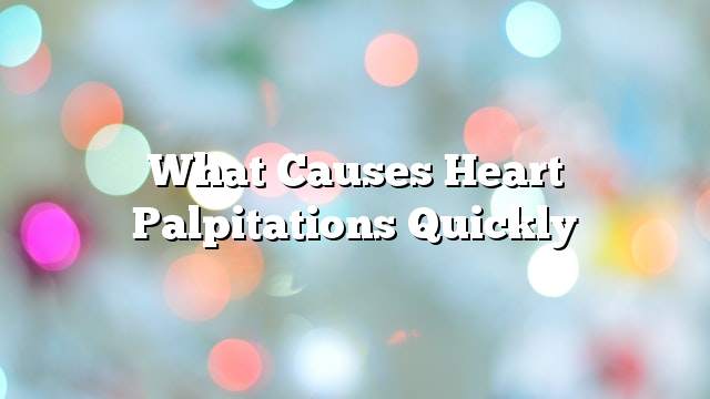 What causes heart palpitations quickly