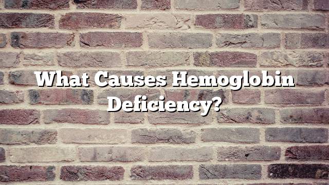 What causes hemoglobin deficiency?