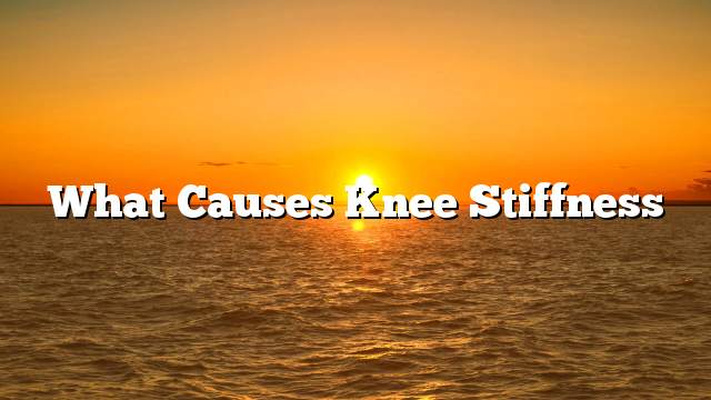 What causes knee stiffness