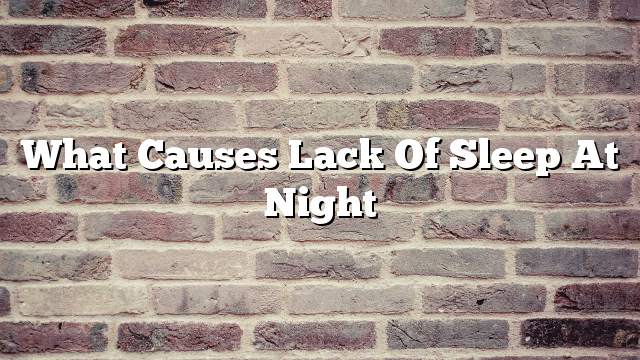 What causes lack of sleep at night