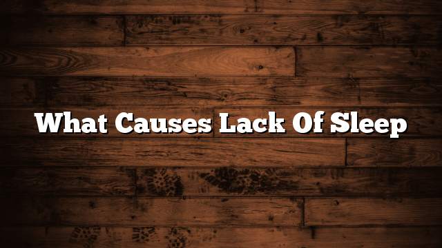 What causes lack of sleep