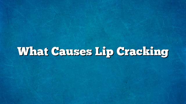 What Causes Lip Cracking