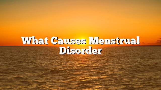 What causes menstrual disorder