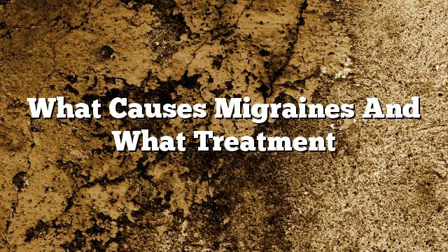 What causes migraines and what treatment