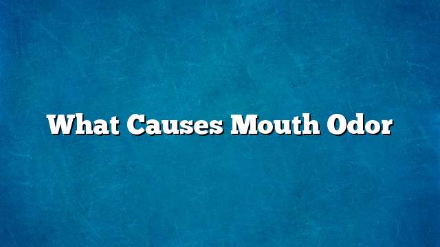 What causes mouth odor