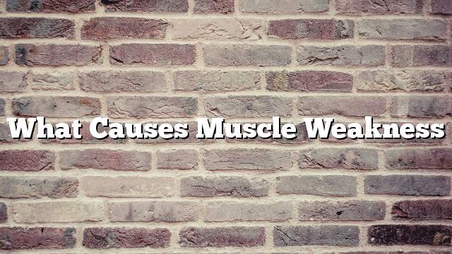 What causes muscle weakness