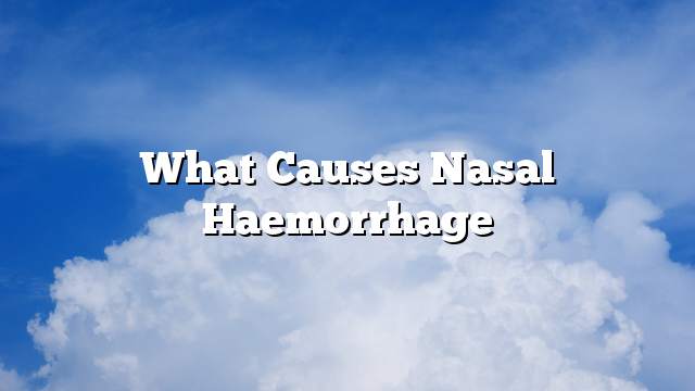 What causes nasal haemorrhage
