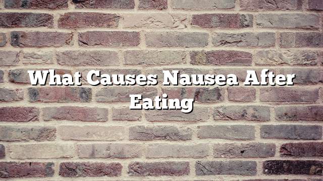 What causes nausea after eating