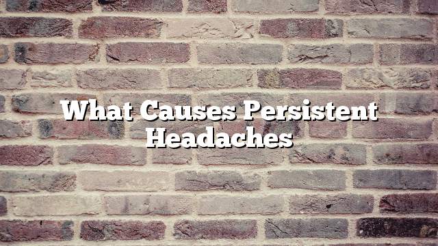 What causes persistent headaches