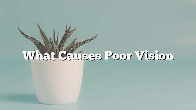 What causes poor vision