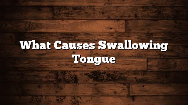 What causes swallowing tongue