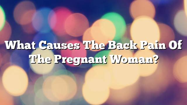 What causes the back pain of the pregnant woman?