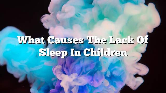 What causes the lack of sleep in children