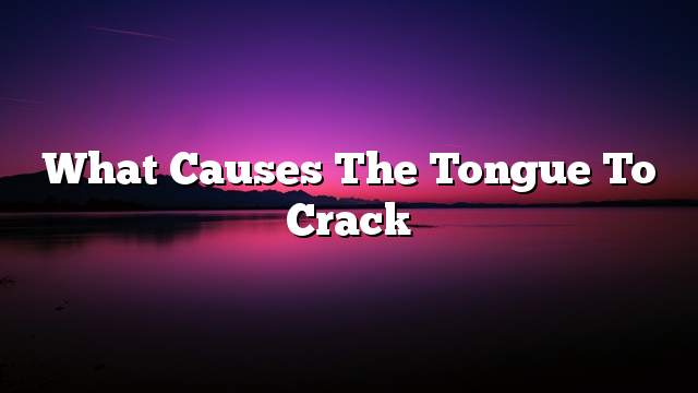 What causes the tongue to crack