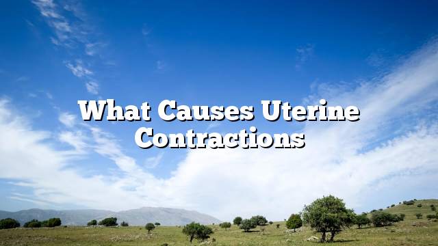 What causes uterine contractions