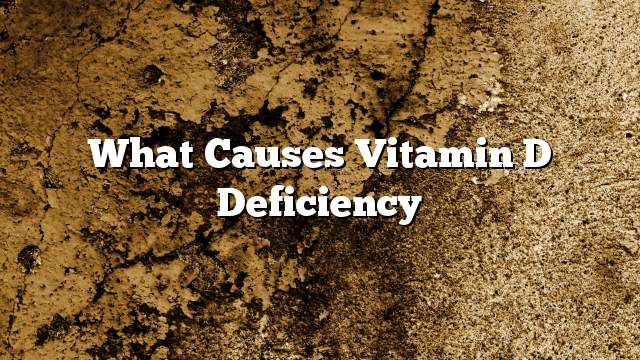 What Causes Vitamin D Deficiency