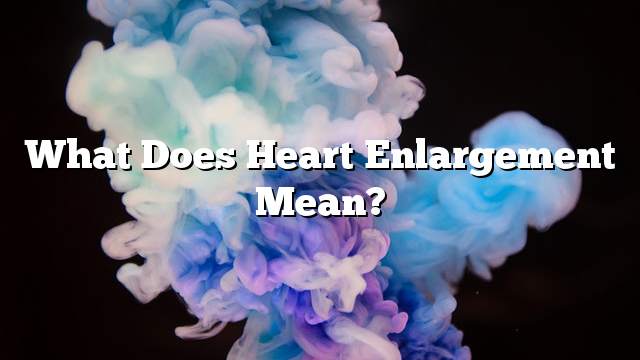 What does heart enlargement mean?