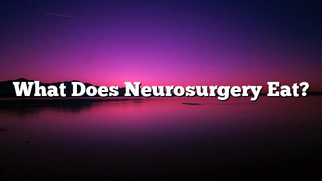 What Does Neurosurgery Eat?