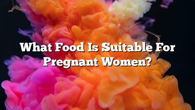 What food is suitable for pregnant women?