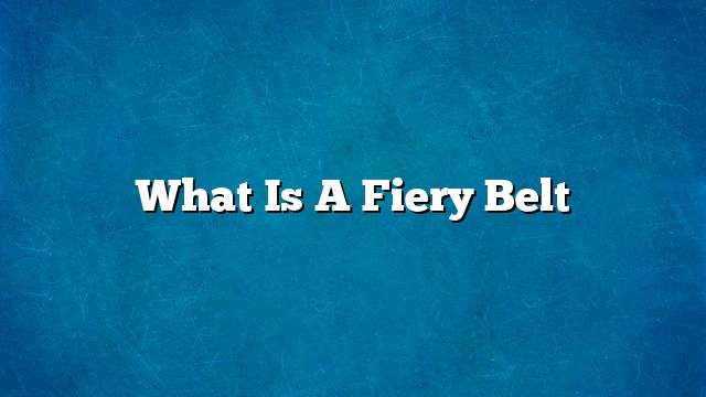What is a fiery belt