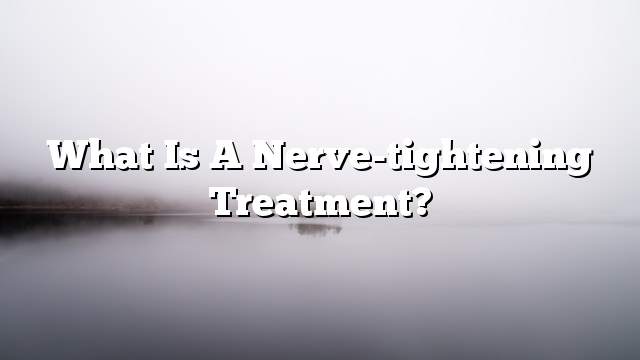What is a nerve-tightening treatment?