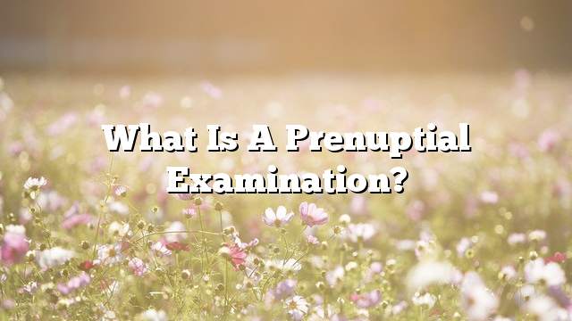 What is a prenuptial examination?