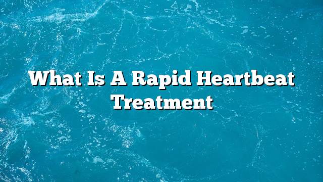 What is a rapid heartbeat treatment