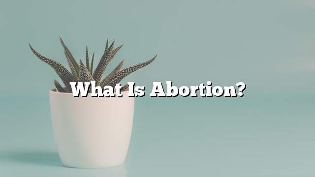 What is abortion?